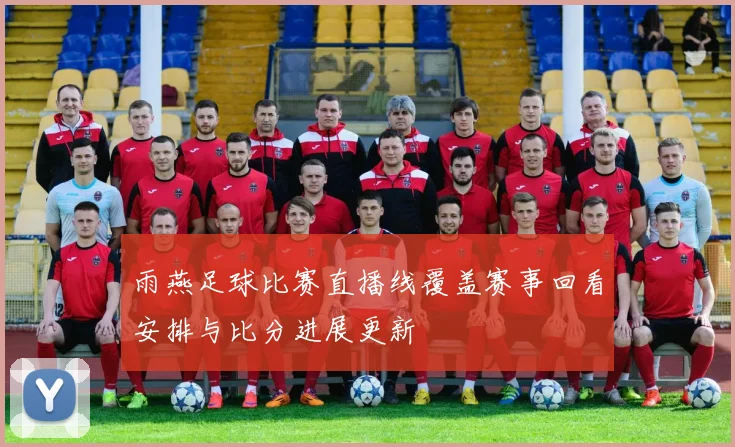 雨燕足球比赛直播线覆盖赛事回看安排与比分进展更新