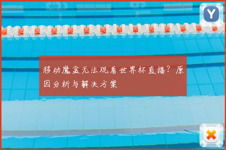 移动魔盒无法观看世界杯直播？原因分析与解决方案
