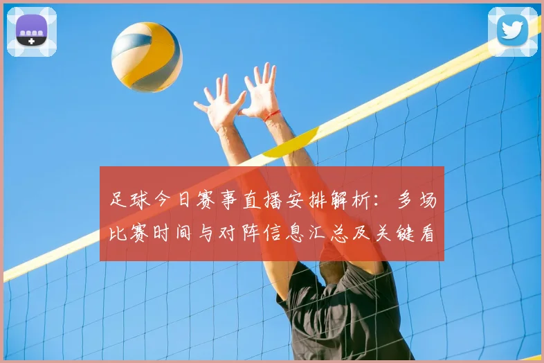 足球今日赛事直播安排解析：多场比赛时间与对阵信息汇总及关键看点