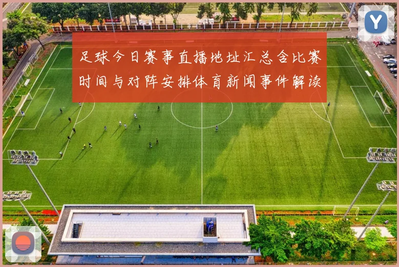 足球今日赛事直播地址汇总含比赛时间与对阵安排体育新闻事件解读看点